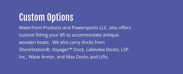 we carry docks from ShoreStation®, Voyager™ Dock, Lakeview Docks, LSP Inc., Wave Armor, and Max Docks and Lifts